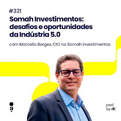 #321 – Somah Investimentos: desafios e oportunidades da Indústria 5.0