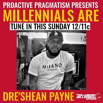 MILLENNIALS ARE: DRE'SHEAN PAYNE | PROACTIVE PRAGMATISM