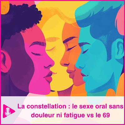 La constellation : le sexe oral sans douleur ni fatigue vs le 69