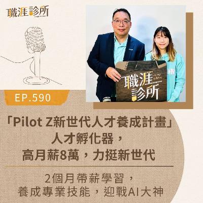 EP590「Pilot Z新世代人才養成計畫」人才孵化器，高月薪8萬，力挺新世代。2個月帶薪學習，養成專業技能，迎戰AI大神