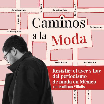 T7 E2 "Resistir: el ayer y hoy del periodismo de moda en México" con Emiliano Villalba de Semanario de Moda