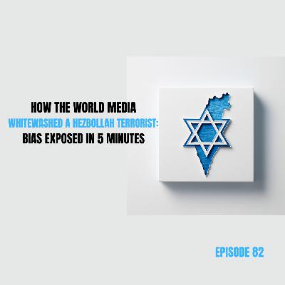 Ep 82 - How the World Media Whitewashed a Hezbollah Terrorist: Bias Exposed in 5 Minutes
