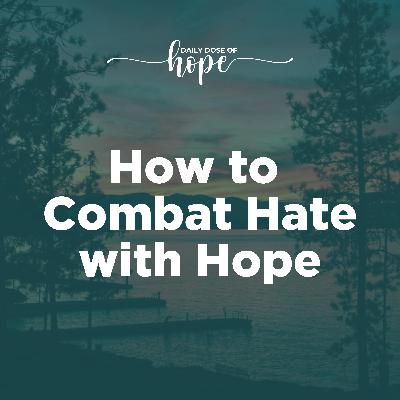 How to Combat Hate with Hope EP 279 How to Combat Hate with Hope EP 279