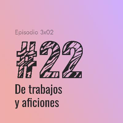 [#22] De trabajos y aficiones