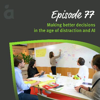 Making better decisions in the age of distraction and AI