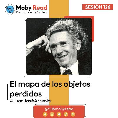 Moby Read | Ep 77 | El mapa de los objetos perdidos de Juan José Arreola