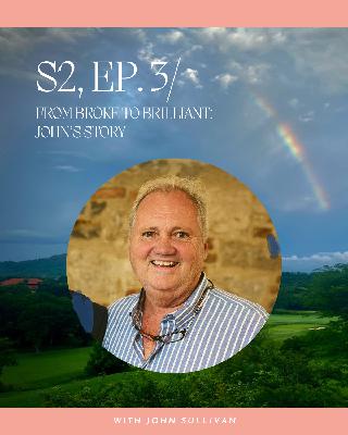 From Broke to Brilliant: John's Story From Broke to Brilliant: John's Story