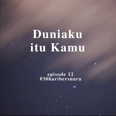Duniaku itu Kamu #30haribersuara Duniaku itu Kamu #30haribersuara
