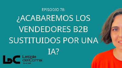 078: ¿Seremos los vendedores b2b sustituidos por la IA? 078: ¿Seremos los vendedores b2b sustituidos por la IA?
