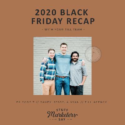 Episode 7: Davey, Jesse, Ryan, Till Agency: Black Friday 2020 Recap - What Worked and What Didn't