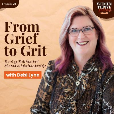 From Grief to Grit: Turning Life’s Hardest Moments into Leadership with Debi Lynn