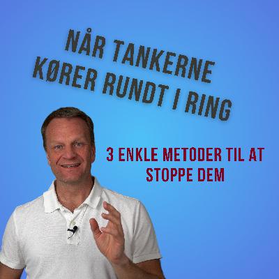 Når tankerne kører i ring – 3 enkle måder at slippe dem