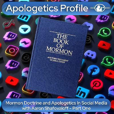 Episode 333: Mormon Doctrine and Apologetics In Social Media with Aaron Shafovaloff Part One Episode 333: Mormon Doctrine and Apologetics In Social Media with Aaron Shafovaloff Part One