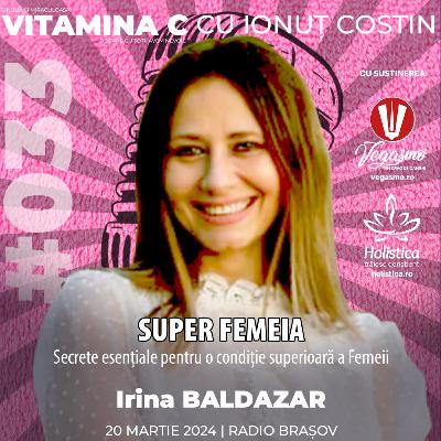 🎙️033 Irina BALDAZAR | Super Femeia – secrete esențiale pentru o condiție superioară a Femeii #VitaminaCcuIonutCOSTIN