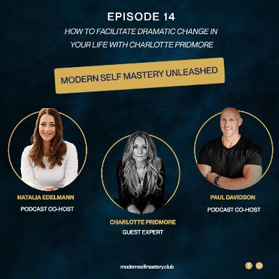 14 - How to Facilitate Dramatic Change in Your Life with Charlotte Pridmore