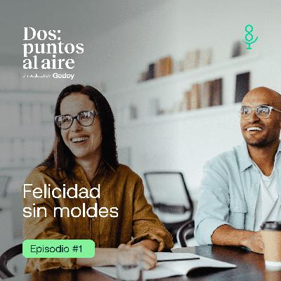 Felicidad sin moldes | EP.01 - Dos:Puntos Al Aire