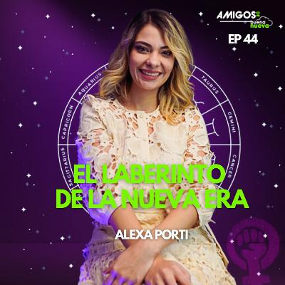 Amigos de Buena Nueva Ep 44: "El LABERINTO de la NUEVA ERA" con Alexa Porti en Buena Nueva