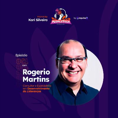 #51 - Rogerio Martins, Consultor e Especialista em Desenvolvimento de Lideranças