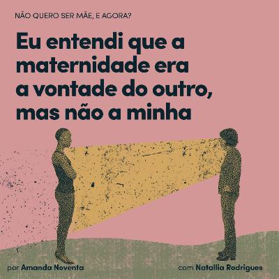 Eu entendi que a maternidade era a vontade do outro, mas não a minha, com Natallia Rodrigues