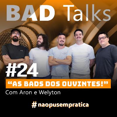 BadTalks #24 - As bads dos ouvintes! BadTalks #24 - As bads dos ouvintes!