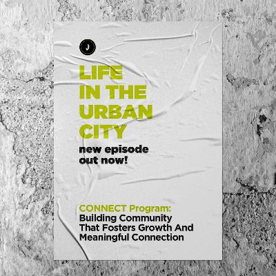 Life In The Urban City | CONNECT Program: Building Community That Fosters Growth And Meaningful Connection Life In The Urban City | CONNECT Program: Building Community That Fosters Growth And Meaningful Connection