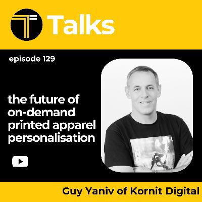 TEXINTEL TALKS - EPISODE 129 - The Future of Industrial Personalisation in Apparel: Trends, Technologies and Consumer Demands with Guy Yaniv of Kornit Digital