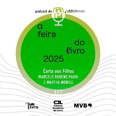 377 - Cartas aos filhos com Marcelo Rubens Paiva e Martha Nowill