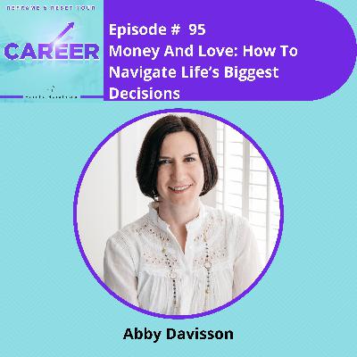 Episode 95. Money And Love: How To Navigate Life’s Biggest Decisions – Abby Davisson