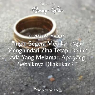 Ingin Segera Menikah Agar Menghindari Zina Tetapi Belum Ada Yang Melamar. Apa yang Sebaiknya Dilakukan