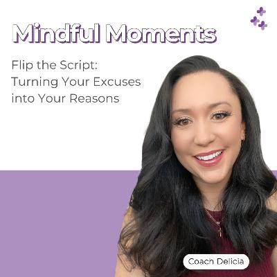 Mindful Moments #39 - Flip the Script: Turning Your Excuses into Your Reasons Mindful Moments #39 - Flip the Script: Turning Your Excuses into Your Reasons