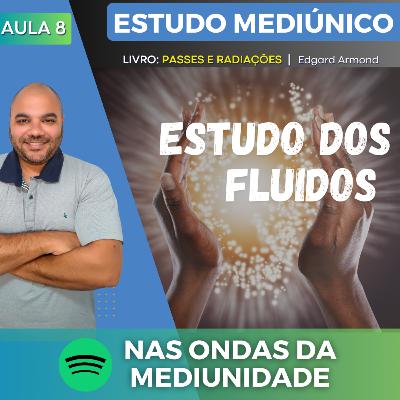 AULA 8 - ESTUDO DOS FLUIDOS | Estudo Mediúnico