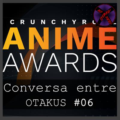 Conversa entre Otakus #06 - Comentando o Anime Awards 2021