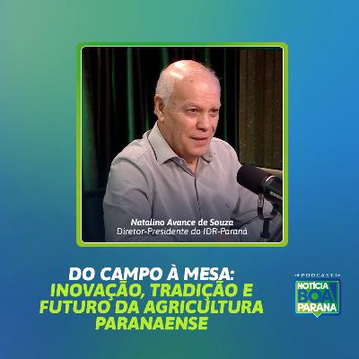 DO CAMPO À MESA: INOVAÇÃO, TRADIÇÃO E FUTURO DA AGRICULTURA PARANAENSE | NOTÍCIA BOA #10S2