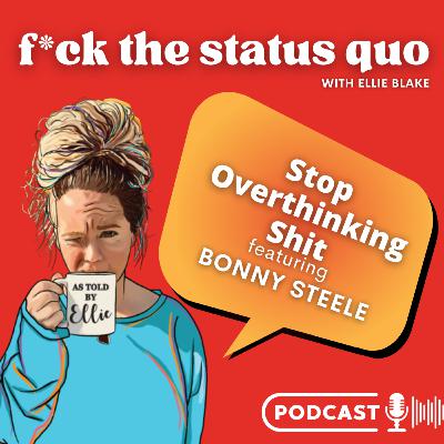Ep 61 - Stop Overthinking Shit with Bonny Steele Ep 61 - Stop Overthinking Shit with Bonny Steele