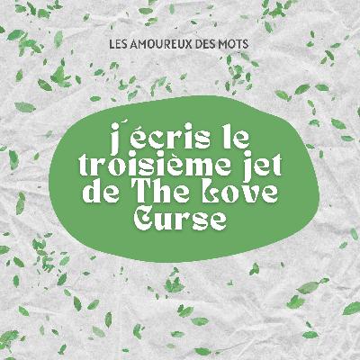 J'écris le troisième jet de The Love Curse