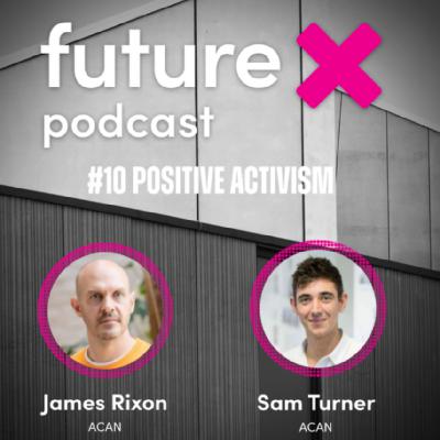 #10 Positive Activism: James Rixon & Sam Turner, ACAN