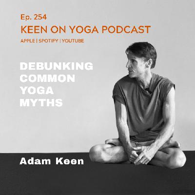 Ep 254 Adam Keen – Debunking Common Yoga Myths Ep 254 Adam Keen – Debunking Common Yoga Myths
