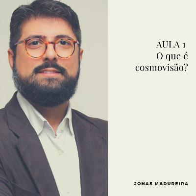 Aula 1 - O que é cosmovisão?