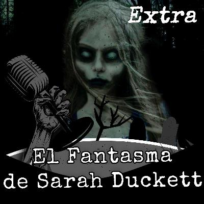 Expediente Extra - La leyenda del fantasma de Sarah Duckett