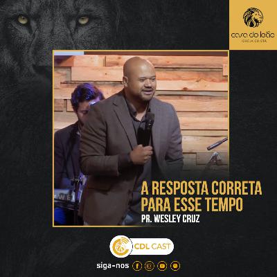 Pr. Wesley Cruz - A Resposta Correta Para Esse Tempo