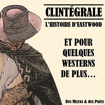 Clintégrale - L'Histoire d'Eastwood - Et pour quelques westerns de plus... Clintégrale - L'Histoire d'Eastwood - Et pour quelques westerns de plus...
