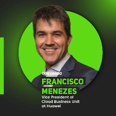 Ramocast - Francisco Menezes | Vice President of Cloud Business Unit at Huawei