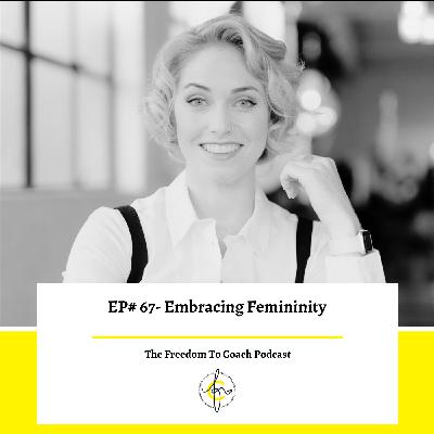 Ep #67: Embracing Femininity