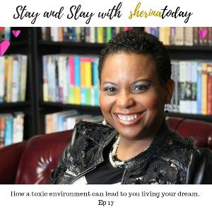 Episode 17- How a toxic environment can lead to you living your dream