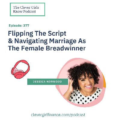 377: Flipping The Script & Navigating Marriage As The Female Breadwinner With Jessica Norwood