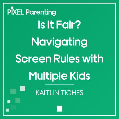Is It Fair? Navigating Screen Rules with Multiple Kids  | Kaitlin Tiches
