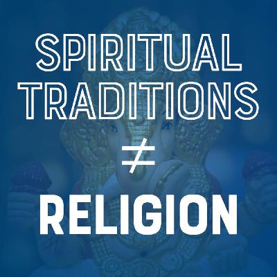 Spiritual traditions ≠ Religion