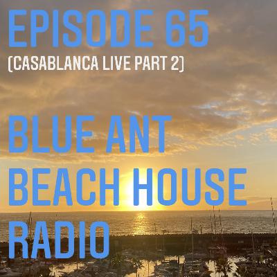Episode 65: #65 BlueAnt Beach House Radio (Casablanca Part 2)