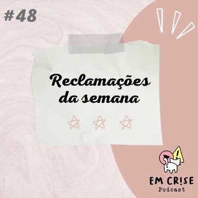 #48 Reclamações da semana
