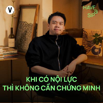Vinh Khuất: Khi có nội lực thì không cần chứng minh - Have A Sip #245 Vinh Khuất: Khi có nội lực thì không cần chứng minh - Have A Sip #245